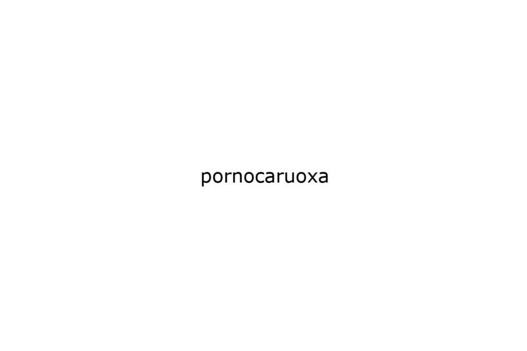 pornocaruoxa