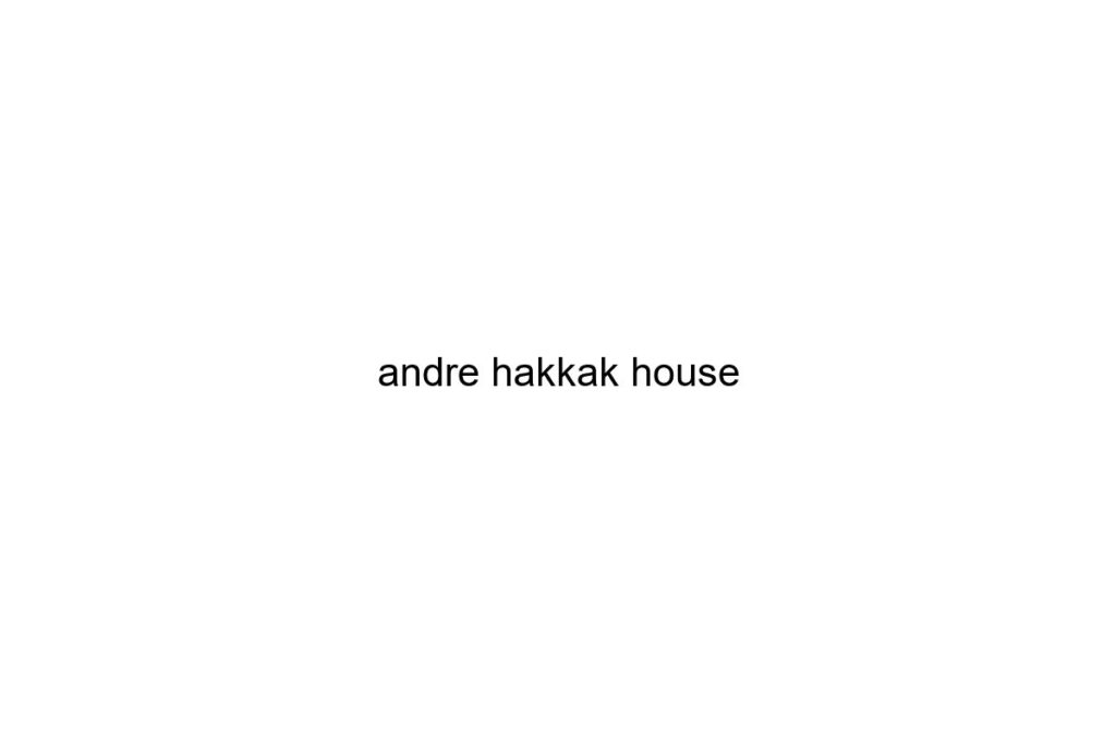 andre hakkak house