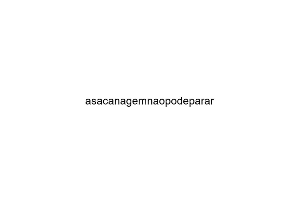 asacanagemnaopodeparar