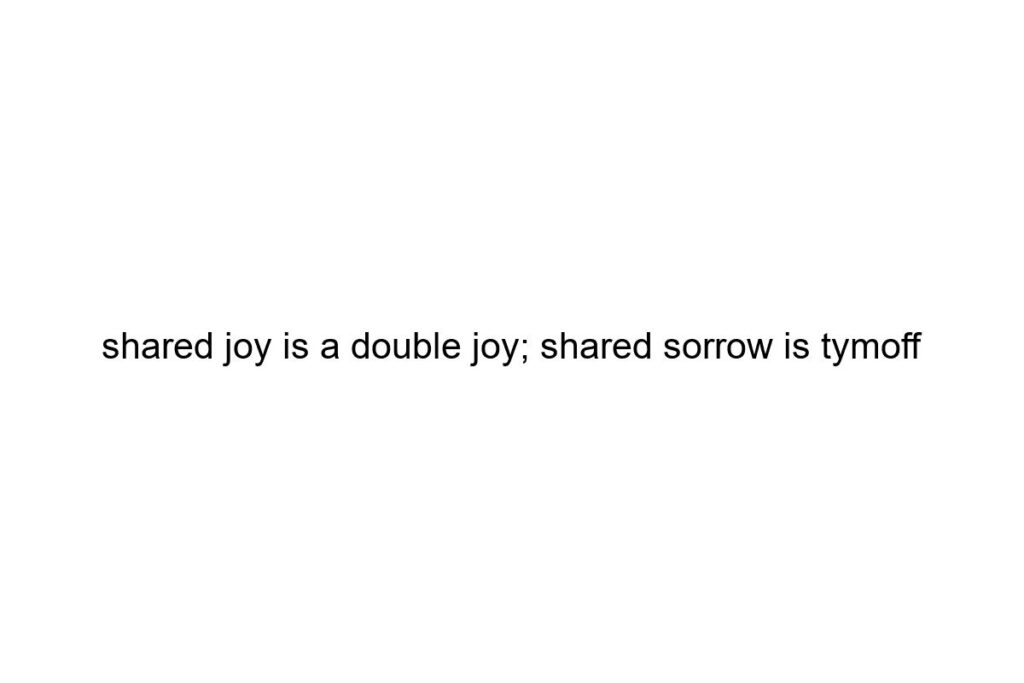 shared joy is a double joy shared sorrow is tymoff