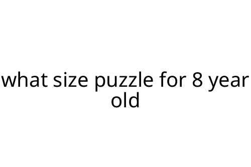 what size puzzle for 8 year old
