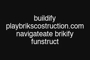 buildify playbrikscostruction.com navigateate brikify funstruct